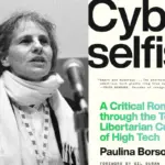 The Prophet of Silicon Valley’s Dark Age: How Paulina Borsook’s Cyberselfish Foretold the Tech Industry’s Right-Wing Turn