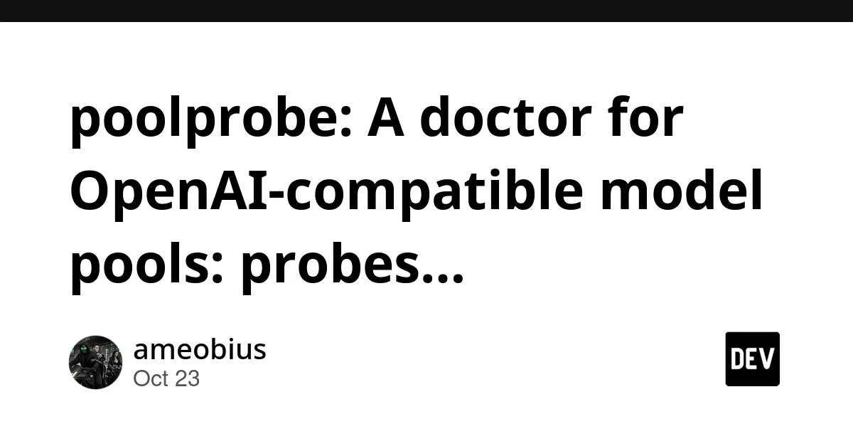 Meet poolprobe: The Resilient, Zero-Dependency "Doctor" for OpenAI-Compatible Model Pools